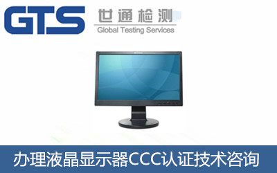液晶顯示器CCC認證怎么辦理？CCC認證技術咨詢